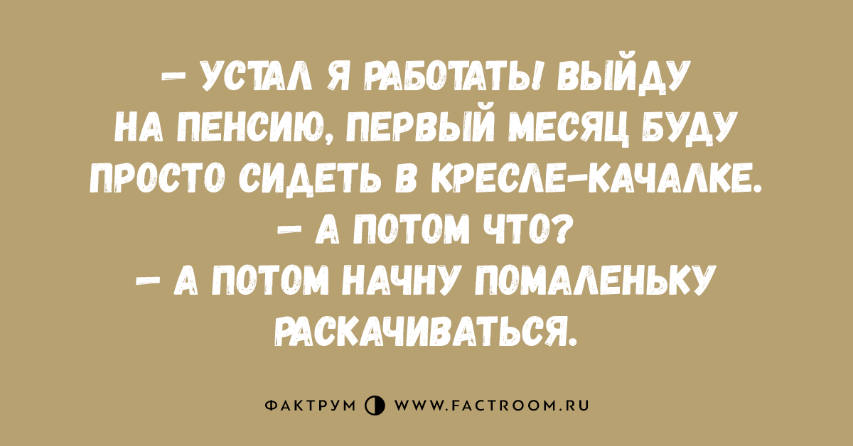 Устала работать. Выйду на пенсию и буду сидеть в кресле качалке. Когда выйду на пенсию куплю кресло качалку. Выйду на пенсию буду сидеть в кресле. Выйду на пенсию сяду в кресло качалку.