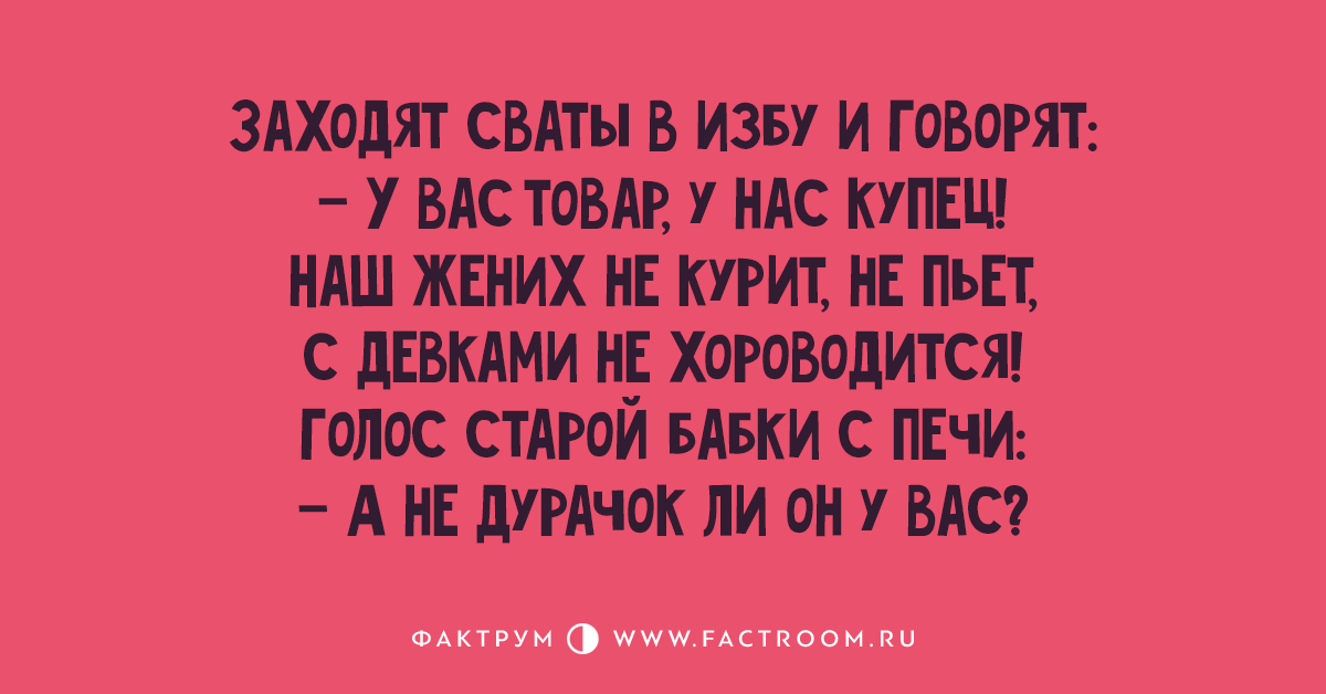 Анекдот купец гарик. Наш жених не пьет не курит анекдот. Заходят Сваты в избу. Заходят Сваты в избу и говорят у вас товар у нас купец. Заходят Сваты в избу и говорят у вас товар.