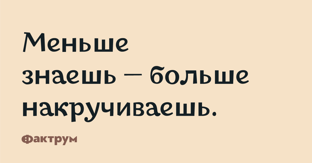 Меньше знаешь. Самое большое разочарование тебе скоро 30. Меньше знаешь больше себя накручиваешь. Знает больше и меньше.