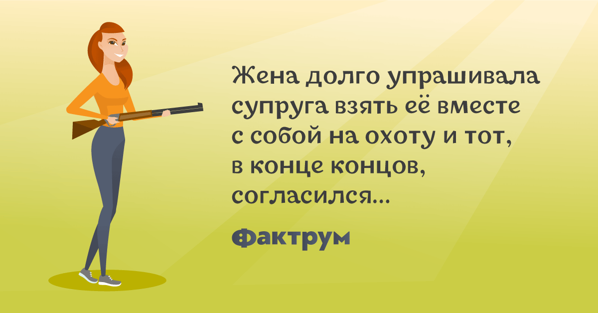 Жена давно. Муж с женой на охоте. Жена долго упрашивала мужа на охоту. Муж взял жену на охоту анекдот. Жена встречает мужа с охоты.