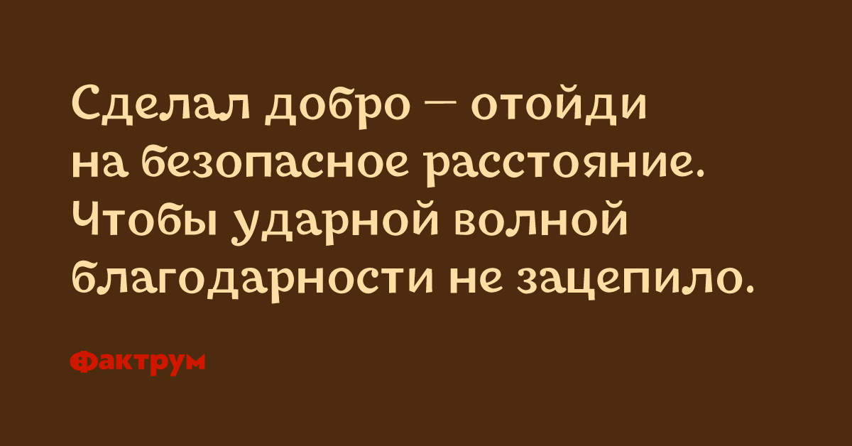 Сделал добро отойди на безопасное расстояние чтобы ударной волной благодарности не зацепило картинки