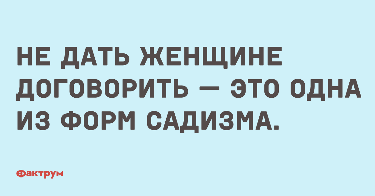 Даю баб. Не дать женщине договорить - это одна из форм садизма. Не дать женщине договорить. Если женщина не договаривает. Договаривала.