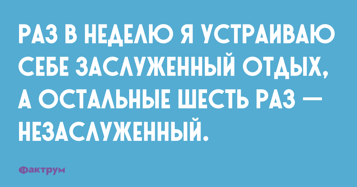 Заслужил отдых. Раз в неделю я позволяю себе заслуженный отдых. Ваши глаза заслужили отдых.