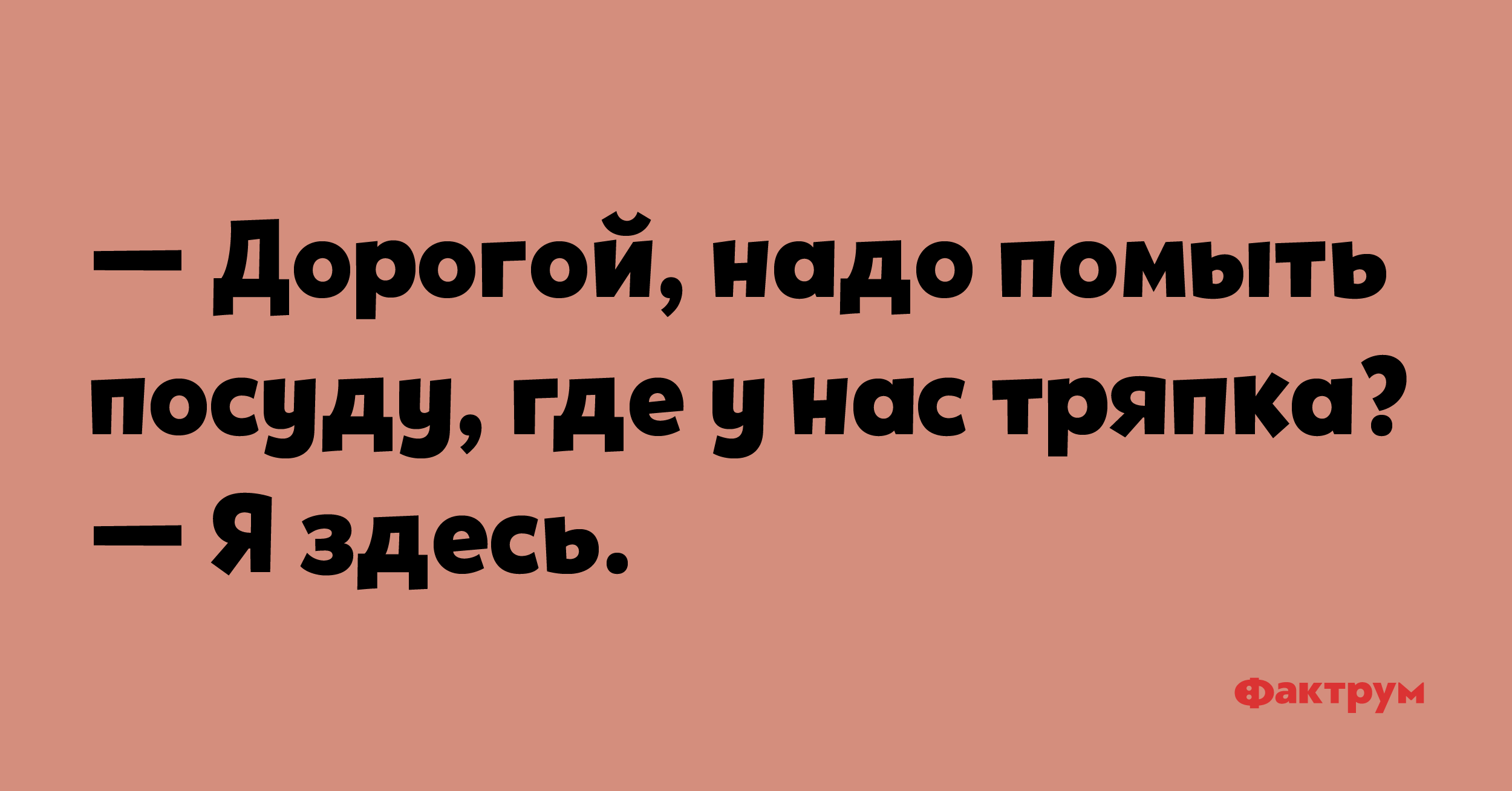 Дорогой надо. Анекдот про подкаблучника. Анекдот про мужа подкаблучника. Где у нас тряпка я здесь. Дорогой надо помыть посуду где у нас тряпка.