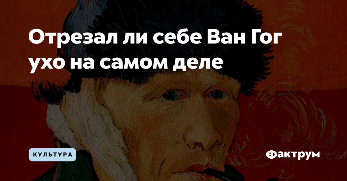 Ухо ван гога группа. Что отрезал себе Ван Гог. Отрезал ли Ван Гог ухо. Зачем Ван Гог отрубил себе ухо.