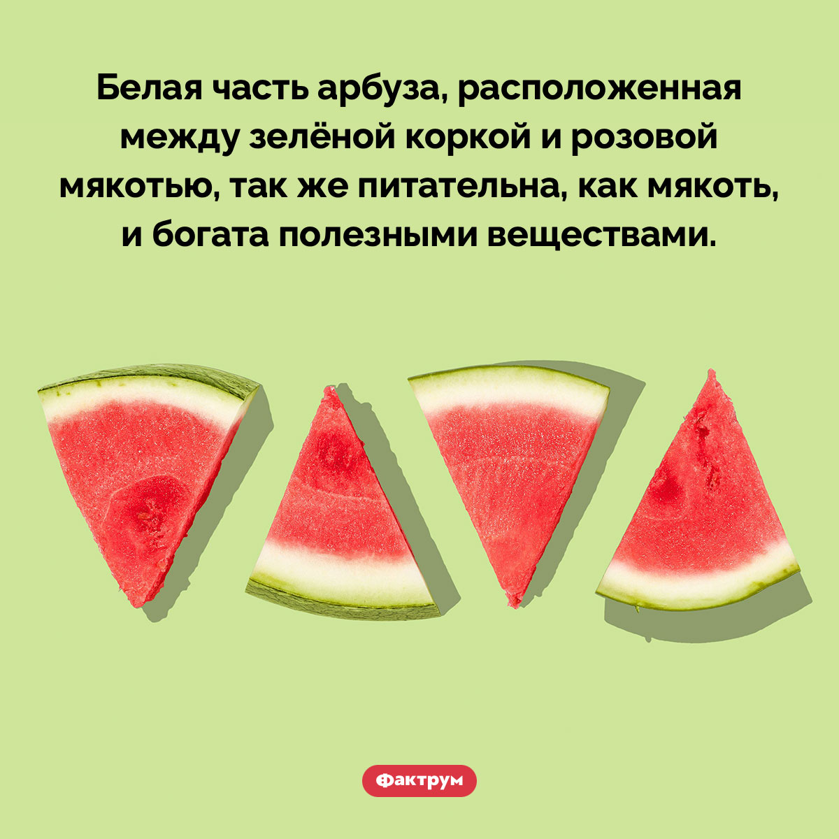 Белая часть арбуза съедобна и полезна. Белая часть арбуза, расположенная между зелёной коркой и розовой мякотью, так же питательна, как мякоть, и богата полезными веществами.