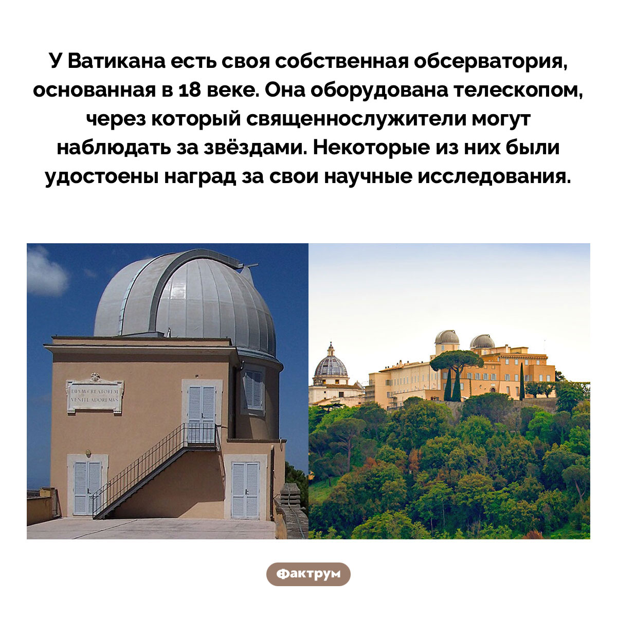 Ватиканские священники изучают звёзды. У Ватикана есть своя собственная обсерватория, основанная в 18 веке. Она оборудована телескопом, через который священнослужители могут наблюдать за звёздами. Некоторые из них были удостоены наград за свои научные исследования.