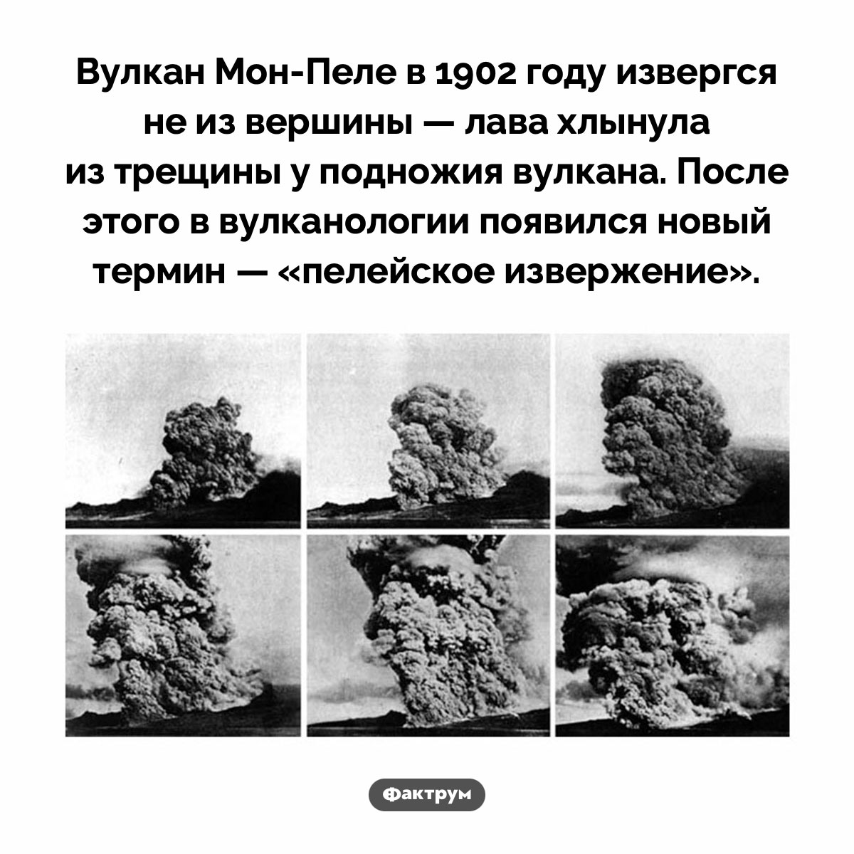 Пелейское извержение. Вулкан Мон-Пеле в 1902 году извергся не из вершины — лава хлынула из трещины у подножия вулкана. После этого в вулканологии появился новый термин — «пелейское извержение».