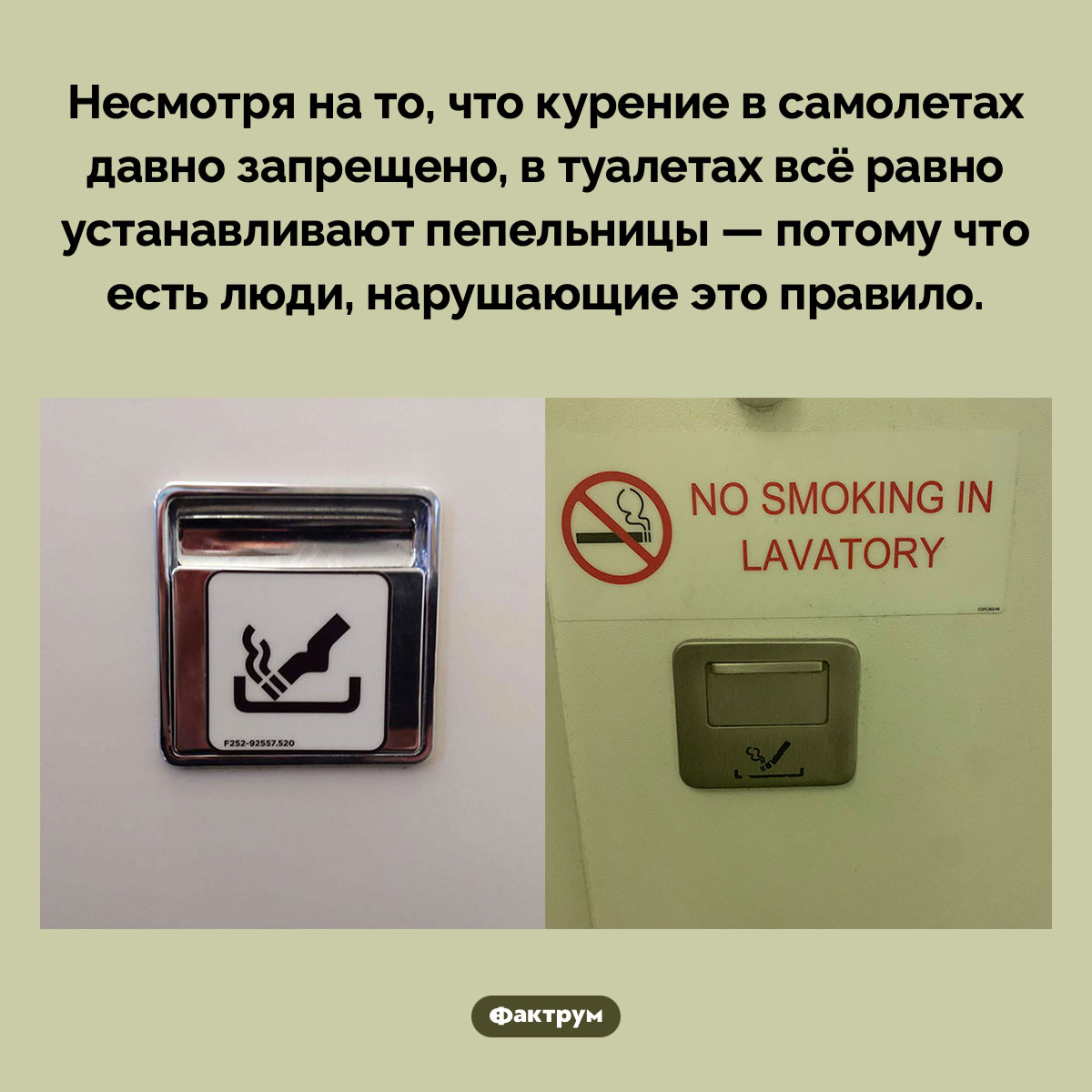 Почему в самолетах есть пепельницы. Несмотря на то, что курение в самолетах давно запрещено, в туалетах всё равно устанавливают пепельницы — потому что есть люди, нарушающие это правило.