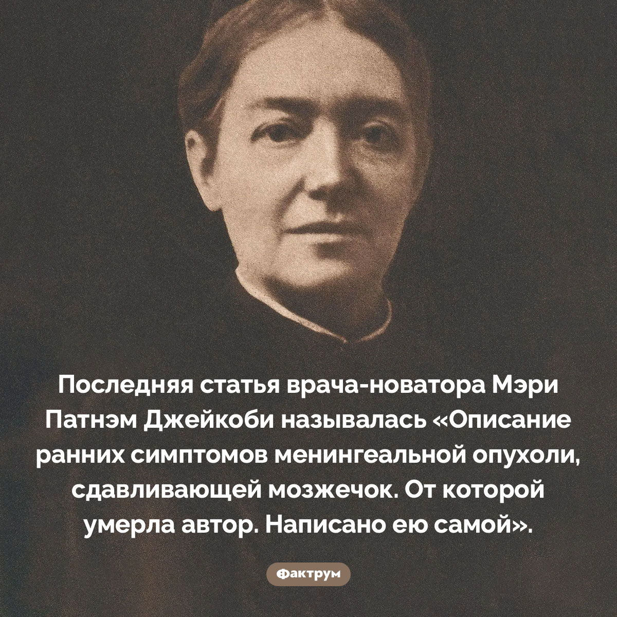 Подвиг врача. Последняя статья врача-новатора Мэри Патнэм Джейкоби называлась «Описание ранних симптомов менингеальной опухоли, сдавливающей мозжечок. От которой умерла автор. Написано ею самой».