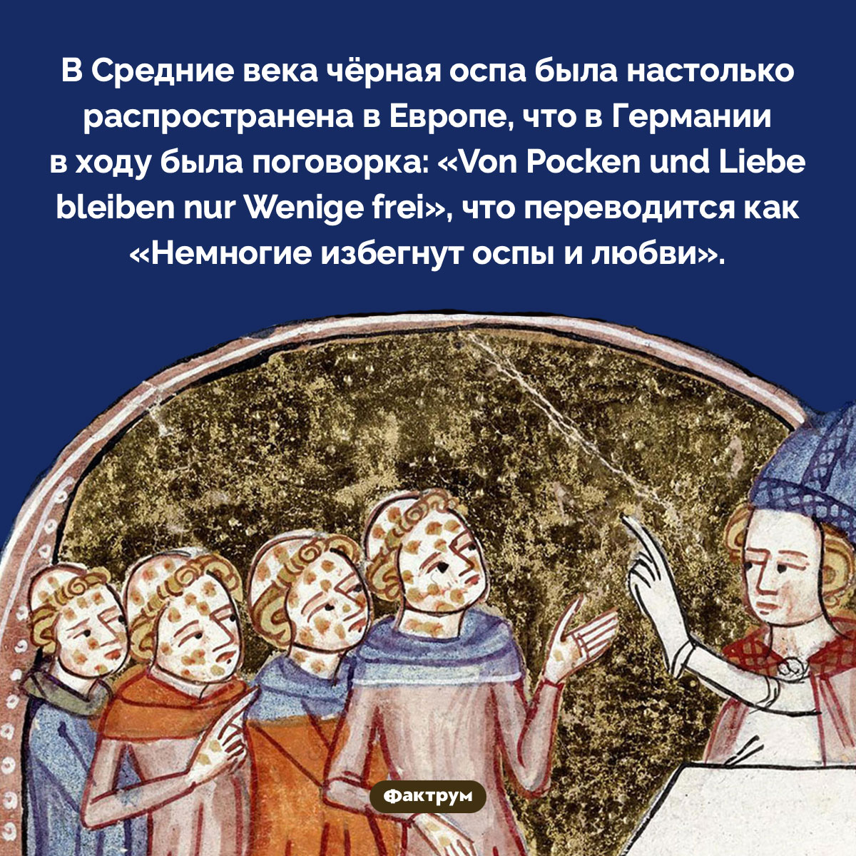 «Немногие избегнут оспы и любви». В Средние века чёрная оспа была настолько распространена в Европе, что в Германии в ходу была поговорка: «Von Pocken und Liebe bleiben nur Wenige frei», что переводится как «Немногие избегнут оспы и любви».