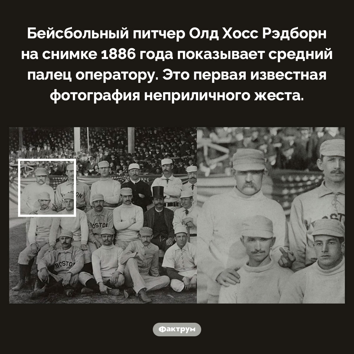 Первая известная фотография человека, показывающего средний палец. Бейсбольный питчер Олд Хосс Рэдборн на снимке 1886 года показывает средний палец оператору. Это первая известная фотография неприличного жеста.