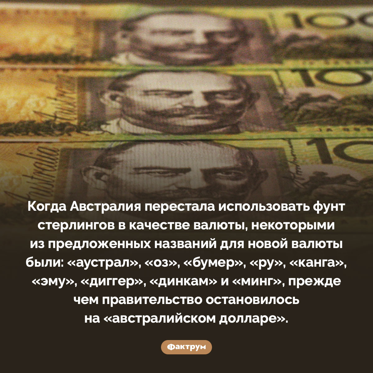 Названия австралийского доллара. Когда Австралия перестала использовать фунт стерлингов в качестве валюты, некоторыми из предложенных названий для новой валюты были: «аустрал», «оз», «бумер», «ру», «канга», «эму», «диггер», «динкам» и «минг», прежде чем правительство остановилось на «австралийском долларе».